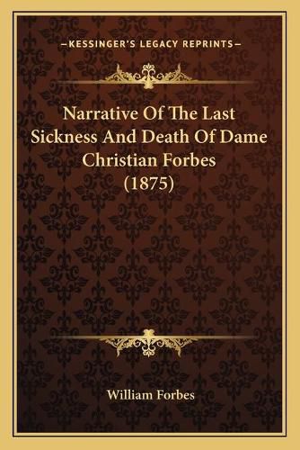 Narrative of the Last Sickness and Death of Dame Christian Forbes (1875)