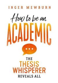 Cover image for How to be an Academic: The thesis whisperer reveals all