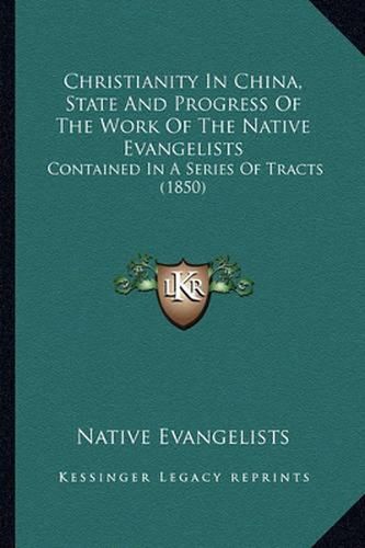 Christianity in China, State and Progress of the Work of the Native Evangelists: Contained in a Series of Tracts (1850)