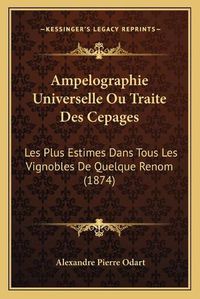 Cover image for Ampelographie Universelle Ou Traite Des Cepages: Les Plus Estimes Dans Tous Les Vignobles de Quelque Renom (1874)