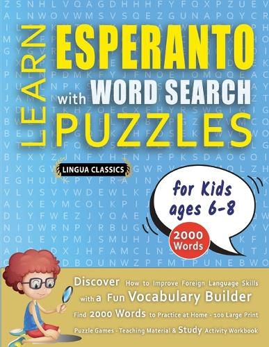 Cover image for LEARN ESPERANTO WITH WORD SEARCH PUZZLES FOR KIDS 6 - 8 - Discover How to Improve Foreign Language Skills with a Fun Vocabulary Builder. Find 2000 Words to Practice at Home - 100 Large Print Puzzle Games - Teaching Material, Study Activity Workbook