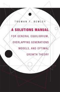 Cover image for A Solutions Manual for General Equilibrium, Overlapping Generations Models, and Optimal Growth Theory