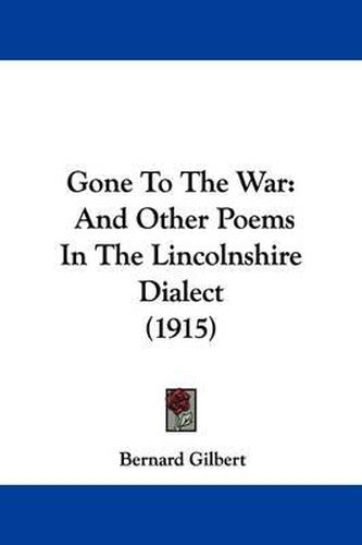 Cover image for Gone to the War: And Other Poems in the Lincolnshire Dialect (1915)