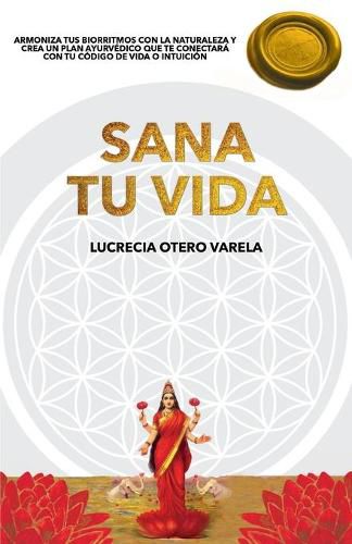 Cover image for Sana Tu Vida: Armoniza Tus Biorritmos Con La Naturaleza Y Crea Un Plan Ayurvedico Que Te Conectara Con Tu Codigo de Vida O Intuicion