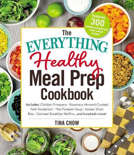 Cover image for The Everything Healthy Meal Prep Cookbook: Includes: Chicken Primavera * Rosemary Almond-Crusted Pork Tenderloin * Thai Pumpkin Soup * Korean Short Ribs * Oatmeal Breakfast Muffins ... and Hundreds More!