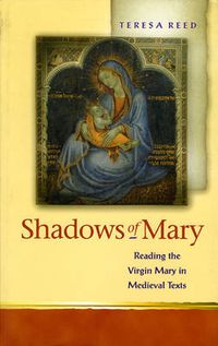 Cover image for Shadows of Mary: Understanding Images of the Virgin Mary in Medieval Texts