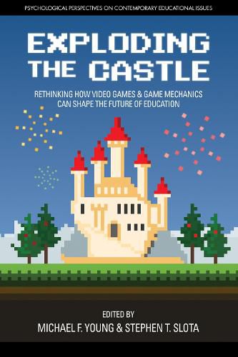 Cover image for Exploding the Castle: Rethinking How Video Games & Game Mechanics Can Shape the Future of Education