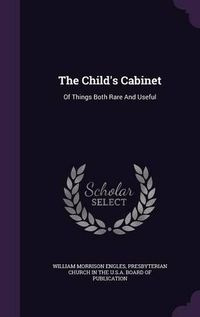 Cover image for The Child's Cabinet: Of Things Both Rare and Useful