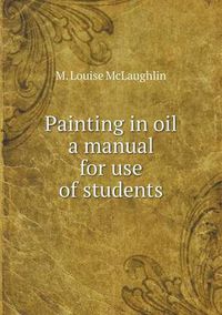 Cover image for Painting in oil a manual for use of students