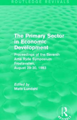 Cover image for The Primary Sector in Economic Development (Routledge Revivals): Proceedings of the Seventh Arne Ryde Symposium, Frostavallen, August 29-30 1983