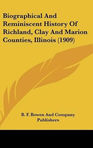 Cover image for Biographical and Reminiscent History of Richland, Clay and Marion Counties, Illinois (1909)