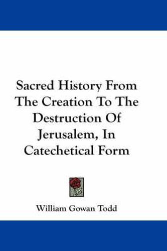 Cover image for Sacred History from the Creation to the Destruction of Jerusalem, in Catechetical Form