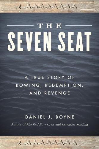 The Seven Seat: A True Story of Rowing, Revenge, and Redemption