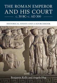 Cover image for The Roman Emperor and his Court c. 30 BC-c. AD 300: Historical Essays and A Sourcebook