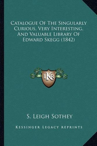 Catalogue of the Singularly Curious, Very Interesting, and Valuable Library of Edward Skegg (1842)