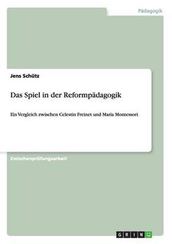 Cover image for Das Spiel in der Reformpadagogik: Ein Vergleich zwischen Celestin Freinet und Maria Montessori