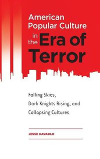 Cover image for American Popular Culture in the Era of Terror: Falling Skies, Dark Knights Rising, and Collapsing Cultures