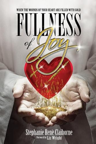 Fullness of Joy: When The Wounds Of Your Heart Are Filled With Gold