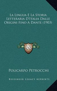 Cover image for La Lingua E La Storia Letteraria D'Italia Dalle Origini Fino a Dante (1903)