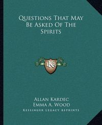 Cover image for Questions That May Be Asked of the Spirits