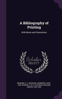 Cover image for A Bibliography of Printing: With Notes and Illustrations