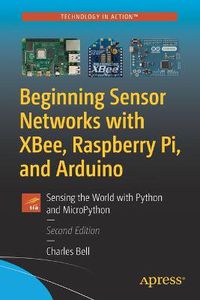 Cover image for Beginning Sensor Networks with XBee, Raspberry Pi, and Arduino: Sensing the World with Python and MicroPython