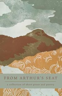 Cover image for From Arthur's Seat: a collection of short prose and poetry