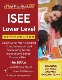 Cover image for ISEE Lower Level Test Prep 2020 and 2021: Lower Level Math, Reading Comprehension, and Vocabulary for the Independent School Entrance Exam [4th Edition]