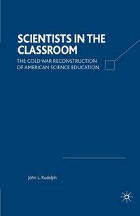 Cover image for Scientists in the Classroom: The Cold War Reconstruction of American Science Education