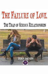 Cover image for The Failure of Love. The Trap of Serious Relationships