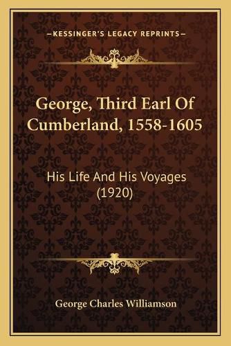 George, Third Earl of Cumberland, 1558-1605: His Life and His Voyages (1920)