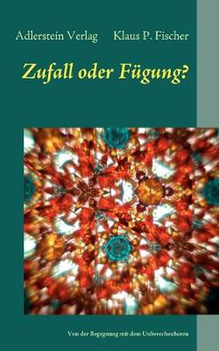 Zufall oder Fugung?: Von der Begegnung mit dem Unberechenbaren