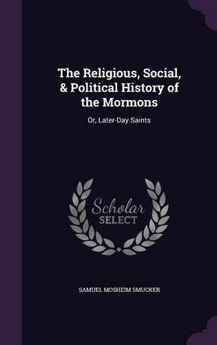 Cover image for The Religious, Social, & Political History of the Mormons: Or, Later-Day Saints