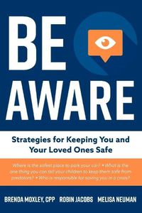 Cover image for Be Aware: Strategies for Keeping You and Your Loved Ones Safe