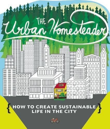 Cover image for The Urban Homesteader: How to Create Sustainable Life in the City, featuring Make Your Place, Make It Last, Homesweet Homegrown, and Everyday Bicycling