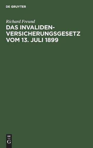 Cover image for Das Invalidenversicherungsgesetz Vom 13. Juli 1899: Handausgabe Mit Anmerkungen Nebst Den Ausfuhrungsverordnungen Der Reichsbehoerden Und Der Preussischen Landeszentralbehoerden Sowie Einer UEbersicht UEber Die Zustandigen Landesbehoerden