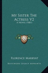 Cover image for My Sister the Actress V2: A Novel (1881)