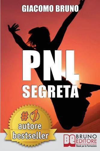 PNL Segreta: Raggiungi l'Eccellenza con i Segreti dei Piu Grandi Geni della Programmazione Neurolinguistica