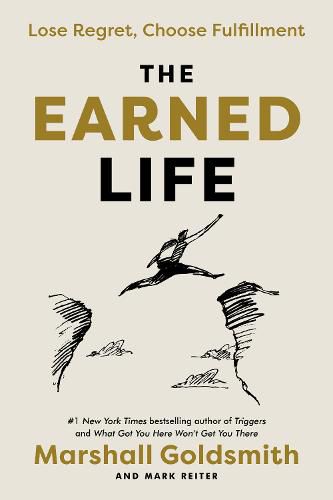 The Earned Life: Lose Regret, Choose Fulfillment