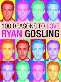 Cover image for 100 Reasons To Love Ryan Gosling