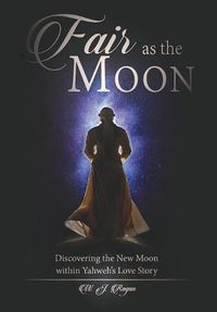 Cover image for Fair as the Moon: Discovering the New Moon within Yahweh's Love Story