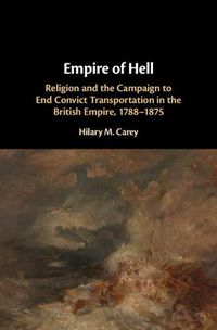 Cover image for Empire of Hell: Religion and the Campaign to End Convict Transportation in the British Empire, 1788-1875