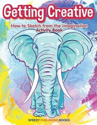 Cover image for Getting Creative: How to Sketch From the Imagination Activity Book