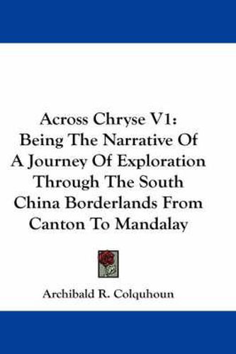 Cover image for Across Chryse V1: Being the Narrative of a Journey of Exploration Through the South China Borderlands from Canton to Mandalay