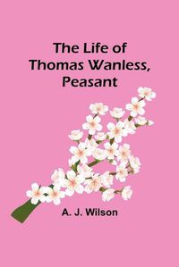 Cover image for The Life of Thomas Wanless, Peasant