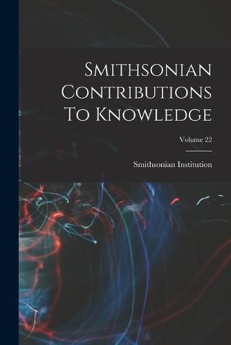 Smithsonian Contributions To Knowledge; Volume 22