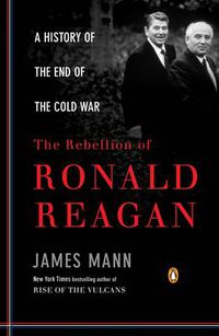 Cover image for The Rebellion of Ronald Reagan: A History of the End of the Cold War