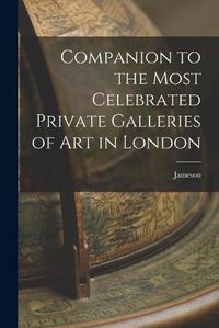 Cover image for Companion to the Most Celebrated Private Galleries of Art in London