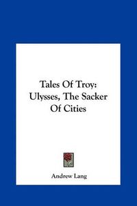 Cover image for Tales of Troy: Ulysses, the Sacker of Cities