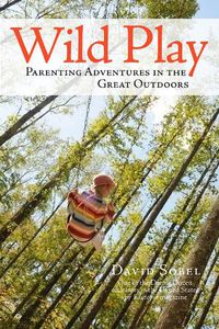 Cover image for Wild Play: Parenting Adventures in the Great Outdoors